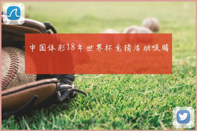 中国体彩18年世界杯竞猜活动吸睛